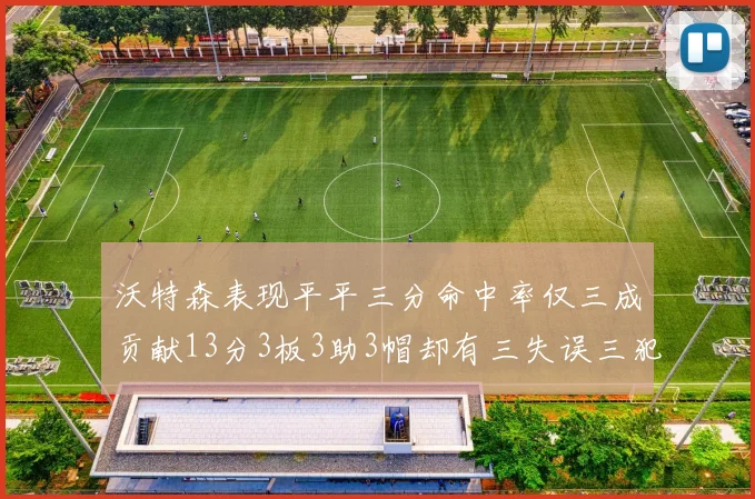 沃特森表现平平三分命中率仅三成贡献13分3板3助3帽却有三失误三犯规