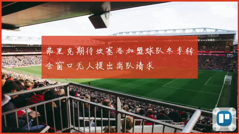 弗里克期待坎塞洛加盟球队冬季转会窗口无人提出离队请求