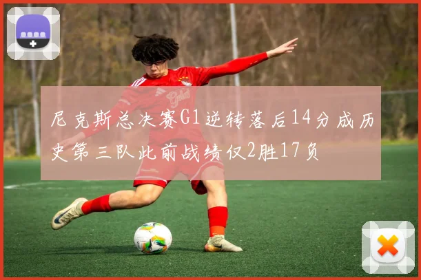 尼克斯总决赛G1逆转落后14分成历史第三队此前战绩仅2胜17负